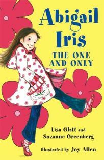 Abigail Iris: The One and Only by Suzanne Greenberg, Lisa Glatt, Joy Allen