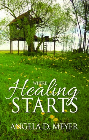 Where Healing Starts by Angela D. Meyer