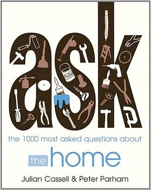 Ask: The 1000 Most Asked Questions About the Home by Julian Cassell, Peter Parham