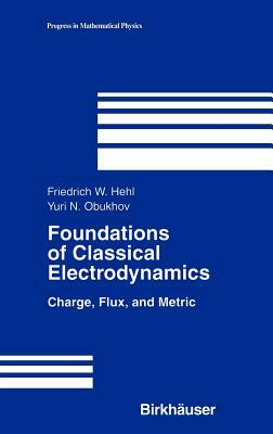 Foundations of Classical Electrodynamics: Charge, Flux, and Metric by Yuri N. Obukhov, Friedrich W. Hehl