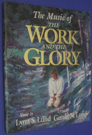 The Music of the Work and the Glory by Lynn S. Lund, Gerald N. Lund