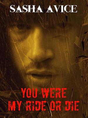 You were my ride or die by Sasha Avice