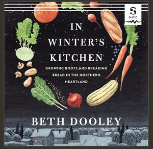 In Winter's Kitchen: Growing Roots and Breaking Bread In the Northern Heartland by Beth Dooley