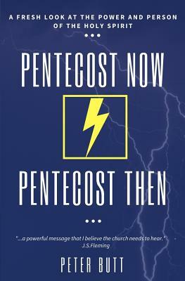 Pentecost Now... Pentecost Then...: A Fresh Look at the Person and Work of the Holy Spirit today. by Peter Butt