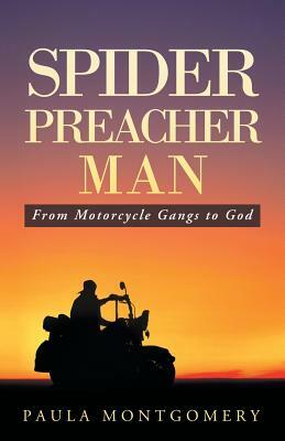 Spider Preacher Man: From Motorcycle Gangs to God by Paula Montgomery