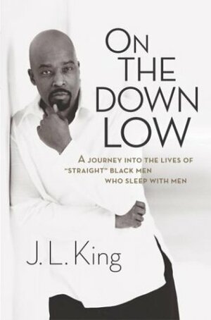 On the Down Low: A Journey into the Lives of 'Straight' Black Men Who Sleep with Men by E. Lynn Harris, J.L. King, Karen Hunter