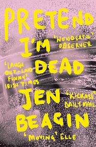 Pretend I'm Dead by Jen Beagin