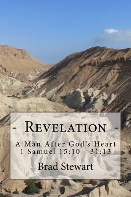 Revelation - A Man After God's Heart: 1 Samuel 15:10 - 31:13 by Brad Stewart