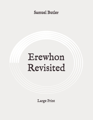 Erewhon Revisited: Large Print by Samuel Butler