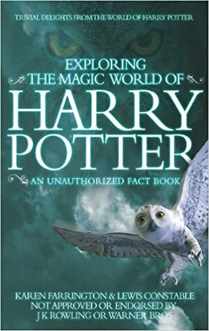 Exploring The Magic World Of Harry Potter: An Unauthorized Fact Book by Karen Farrington, Lewis Constable