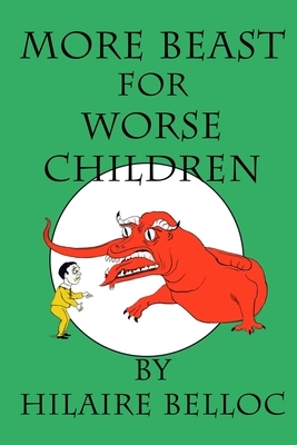 More Beast for Worse Children by Hilaire Belloc