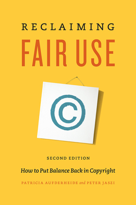 Reclaiming Fair Use: How to Put Balance Back in Copyright, Second Edition by Peter Jaszi, Patricia Aufderheide