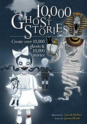 10,000 Ghost Stories: Create Over 10,000 Ghosts and 10,000 Stories by Jason Hook