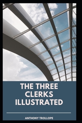 The Three Clerks Illustrated by Anthony Trollope