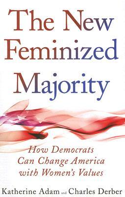 New Feminized Majority: How Democrats Can Change America with Women's Values by Katherine Adam, Charles Derber