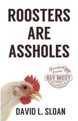 Roosters Are Assholes by David L. Sloan