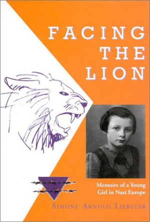 Facing the Lion: Memoirs of a Young Girl in Nazi Europe by Simone Arnold Liebster