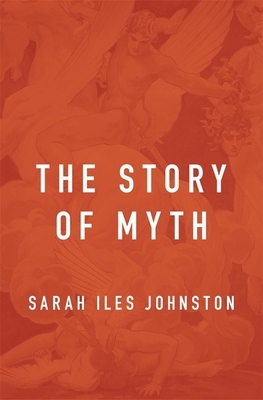 Story of Myth by Sarah Iles Johnston