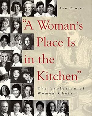 A Woman\'s Place Is in the Kitchen: The Evolution of Women Chefs by Ann Cooper