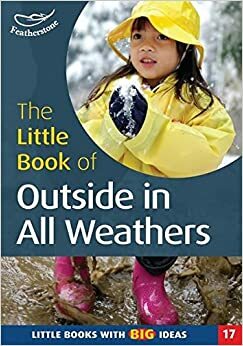 The Little Book Of Outside In All Weathers by Sally Featherstone