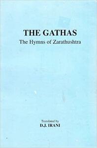 The Gathas: The Hymns of Zarathustra by K. D. Irani