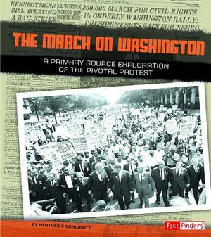 The March on Washington: A Primary Source Exploration of the Pivotal Protest by Heather E. Schwartz