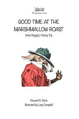 Good Time at the Marshmallow Roast: Uncle Wiggily's Fishing Trip by Howard R. Garis