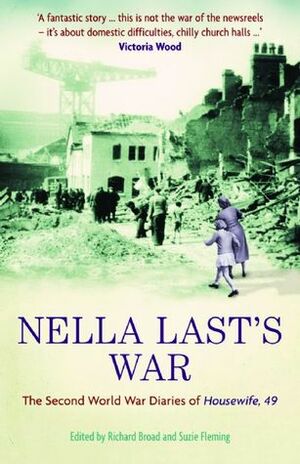 Nella Last's War: The Second World War Diaries of 'Housewife, 49 by Richard Broad, Suzie Fleming, Nella Last