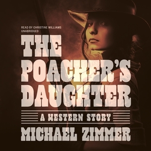 The Poacher's Daughter: A Western Story by Michael Zimmer