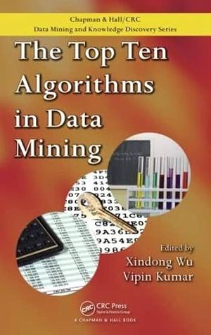 The Top Ten Algorithms in Data Mining by Vipin Kumar, Xindong Wu