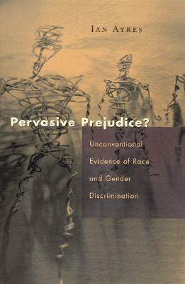 Pervasive Prejudice?: Unconventional Evidence of Race and Gender Discrimination by Ian Ayres