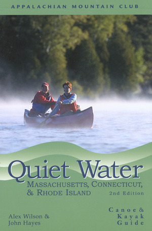 Quiet Water Massachusetts, Connecticut, and Rhode Island: Canoe and Kayak Guide by Alex Wilson, John Hayes