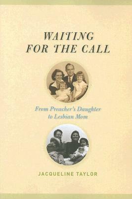 Waiting for the Call: From Preacher's Daughter to Lesbian Mom by Jacqueline Taylor