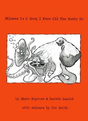 Silence Is A Song I Know All The Words To by Shane L. Koyczan, Gareth Gaudin