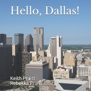 Hello, Dallas! by Rebekka Pruitt, Keith Pruitt