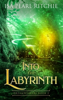 Into the Labyrinth: Dreamweavers Book 2 by Isa Pearl Ritchie