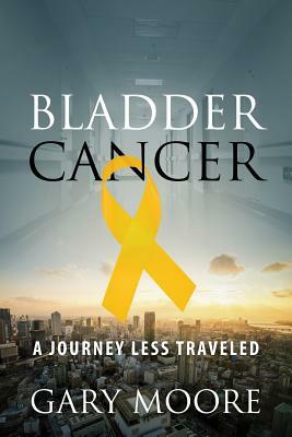 Bladder Cancer: My Journey by Gary Moore