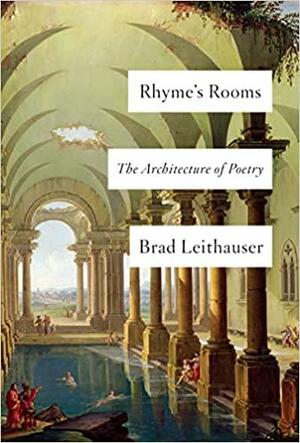 Rhyme's Rooms: The Architecture of Poetry by Brad Leithauser