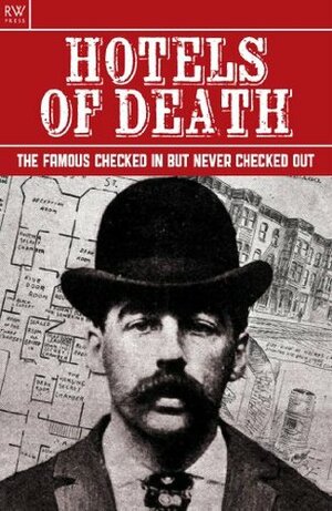 Hotels of Death : The Famous Checked In But Never Checked Out - Oscar Wilde, Jimi Hendrix, Janis Joplin, John Belushi, Nancy Spungen, Whitney Houston, Martin Luther King, R Kennedy, HH Holmes, Reles by Gordon Kerr