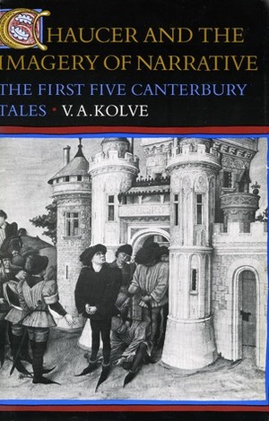 Chaucer and the Imagery of Narrative: The First Five Canterbury Tales by V.A. Kolve