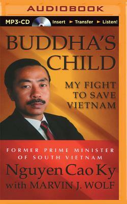 Buddha's Child: My Fight to Save Vietnam by Nguyen Cao Ky, Marvin J. Wolf