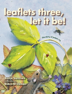 Leaflets Three, Let It Be!: The Story of Poison Ivy by Robin Brickman, Anita Sanchez