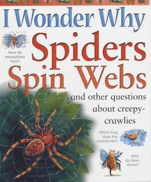 I Wonder Why Spiders Spin Webs: And Other Questions About Creepy Crawlies by Amanda O'Neill