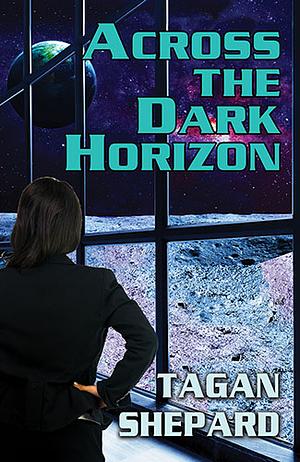 Across the Dark Horizon by Tagan Shepard