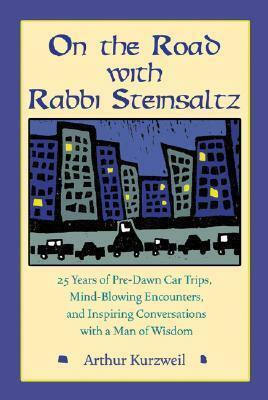 On the Road with Rabbi Steinsaltz: 25 Years of Pre-Dawn Car Trips, Mind-Blowing Encounters, and Inspiring Conversations with a Man of Wisdom by Arthur Kurzweil