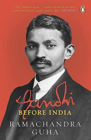 Gandhi Before India by Ramachandra Guha