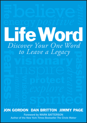Life Word: Discover Your One Word to Leave a Legacy by Dan Britton, Jon Gordon, Jimmy Page