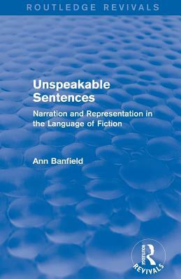 Unspeakable Sentences (Routledge Revivals): Narration and Representation in the Language of Fiction by Ann Banfield