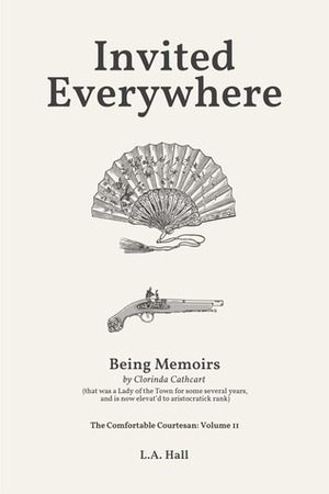 Invited Everywhere: Being Memoirs by Clorinda Cathcart, that was a Lady of the Town for some several years, and is now elevat'd to aristocratick rank by L.A. Hall