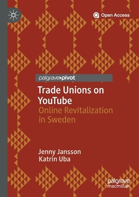 Trade Unions on Youtube: Online Revitalization in Sweden by Katrin Uba, Jenny Jansson